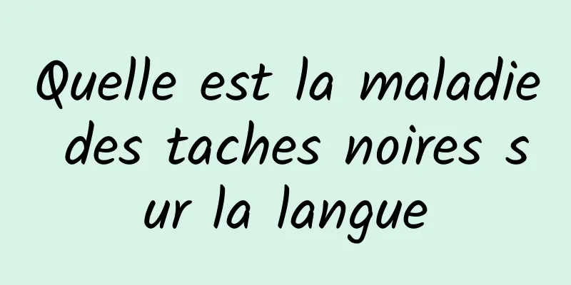 Quelle est la maladie des taches noires sur la langue