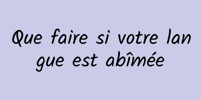 Que faire si votre langue est abîmée