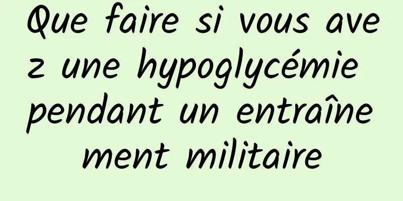 Que faire si vous avez une hypoglycémie pendant un entraînement militaire