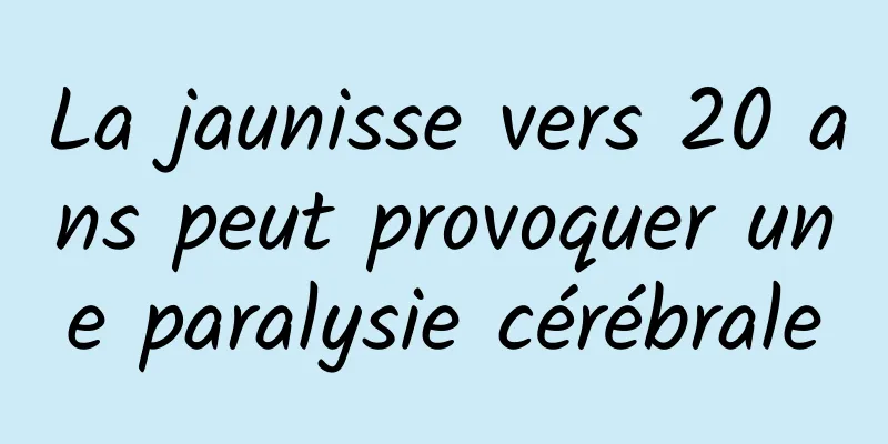 La jaunisse vers 20 ans peut provoquer une paralysie cérébrale