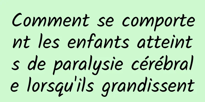 Comment se comportent les enfants atteints de paralysie cérébrale lorsqu'ils grandissent