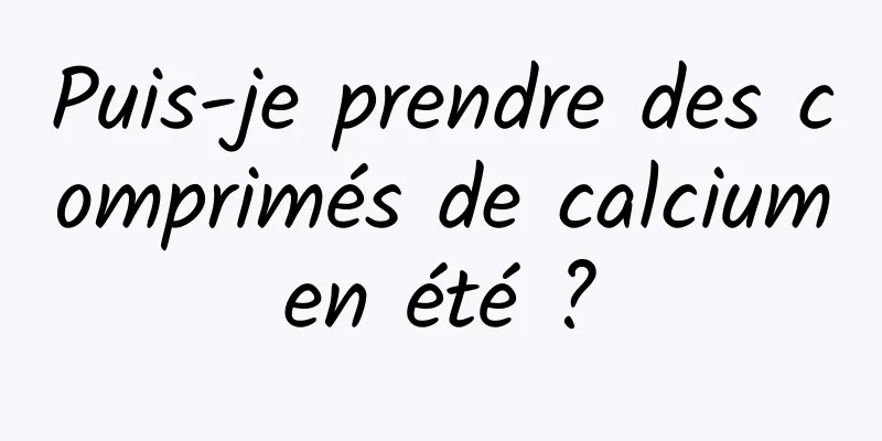 Puis-je prendre des comprimés de calcium en été ? 