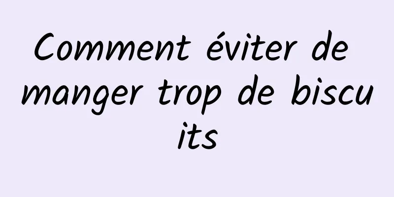 Comment éviter de manger trop de biscuits