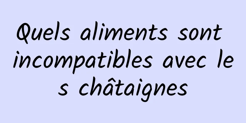 Quels aliments sont incompatibles avec les châtaignes