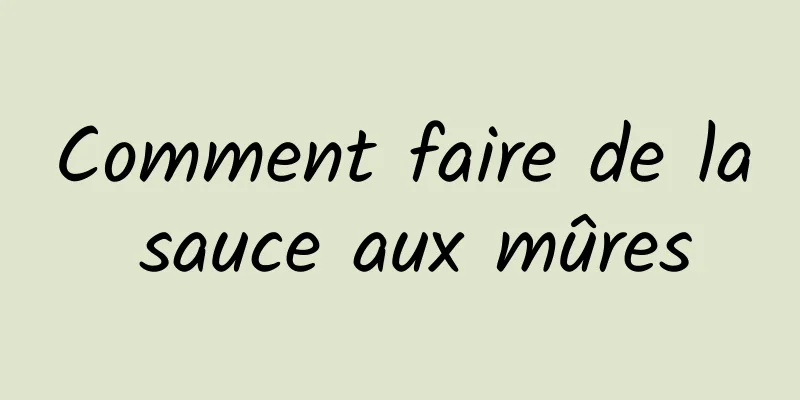 Comment faire de la sauce aux mûres