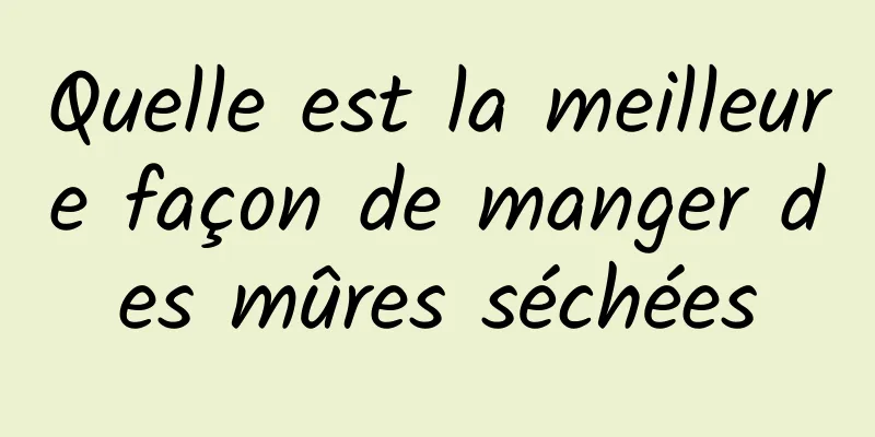 Quelle est la meilleure façon de manger des mûres séchées