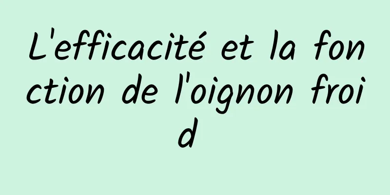 L'efficacité et la fonction de l'oignon froid 