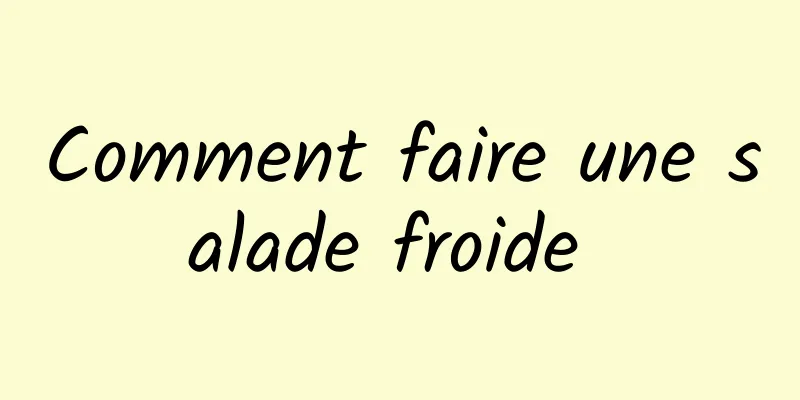 Comment faire une salade froide 