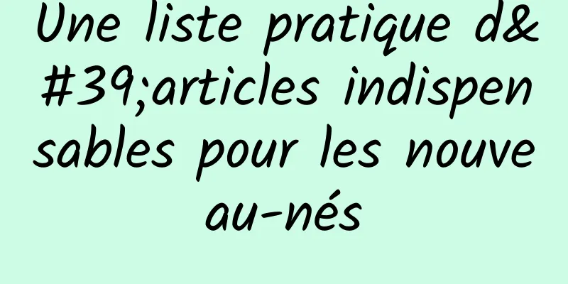 Une liste pratique d'articles indispensables pour les nouveau-nés