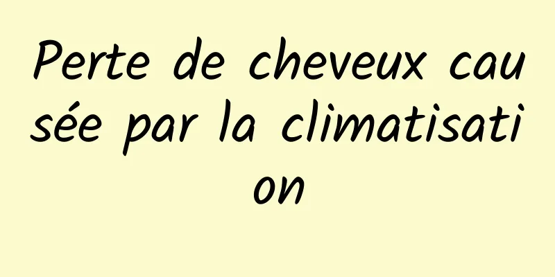 Perte de cheveux causée par la climatisation