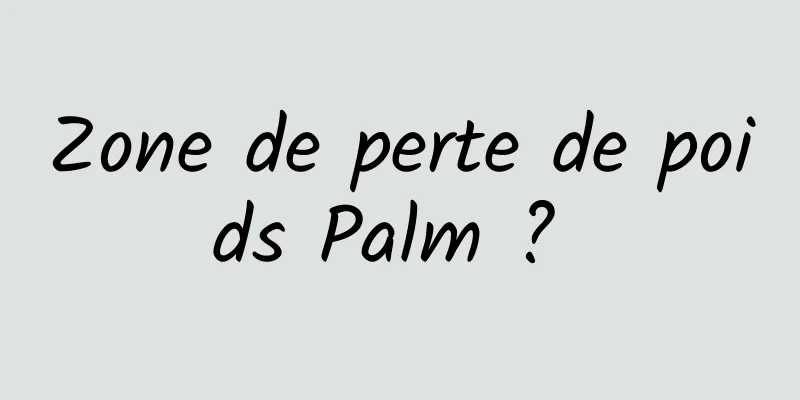 Zone de perte de poids Palm ? 