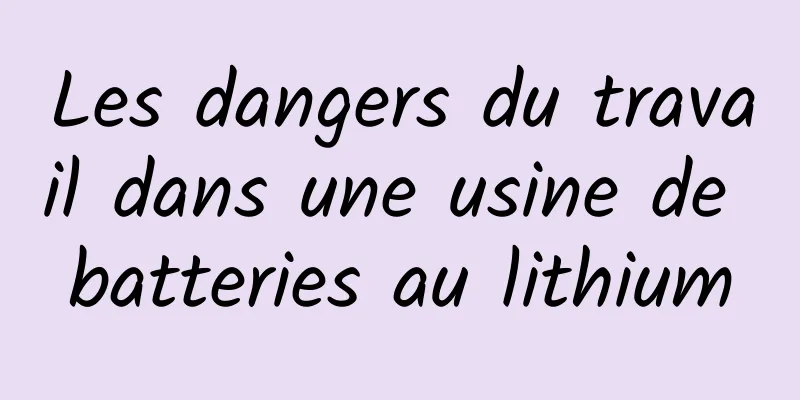 Les dangers du travail dans une usine de batteries au lithium