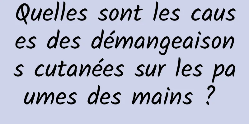 Quelles sont les causes des démangeaisons cutanées sur les paumes des mains ? 