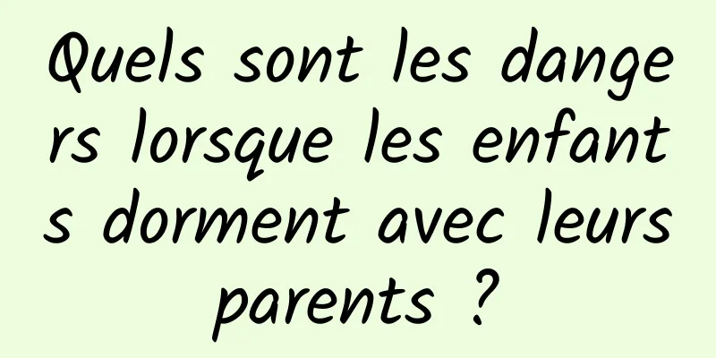 Quels sont les dangers lorsque les enfants dorment avec leurs parents ? 