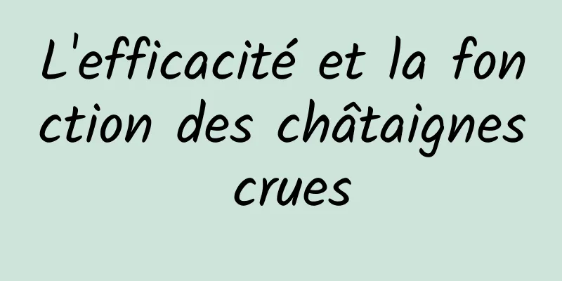 L'efficacité et la fonction des châtaignes crues