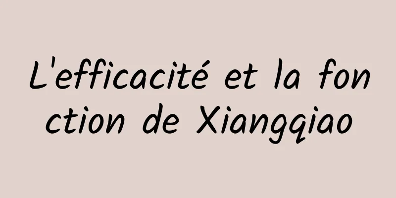 L'efficacité et la fonction de Xiangqiao