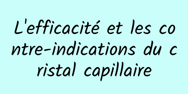 L'efficacité et les contre-indications du cristal capillaire