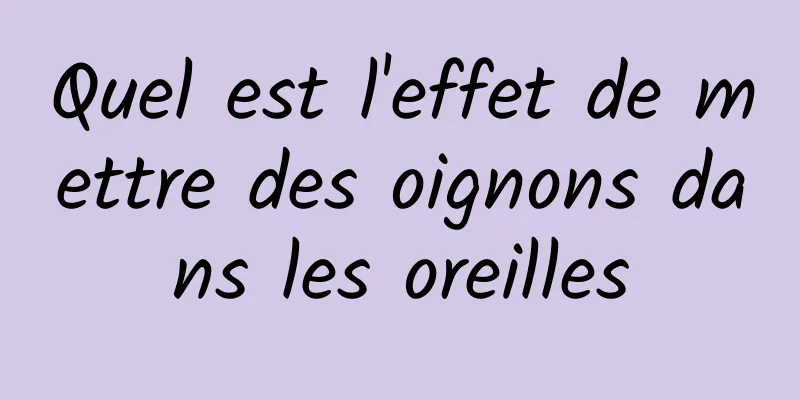 Quel est l'effet de mettre des oignons dans les oreilles