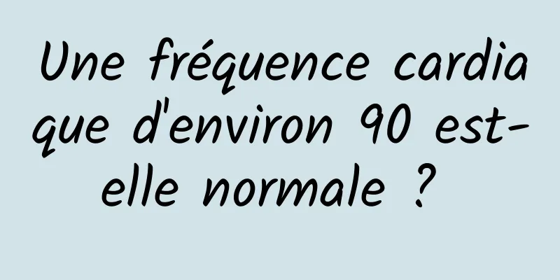 Une fréquence cardiaque d'environ 90 est-elle normale ? 