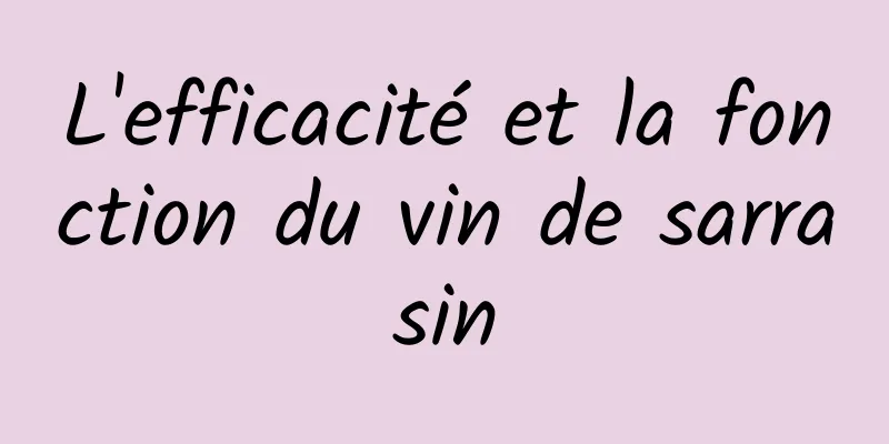 L'efficacité et la fonction du vin de sarrasin