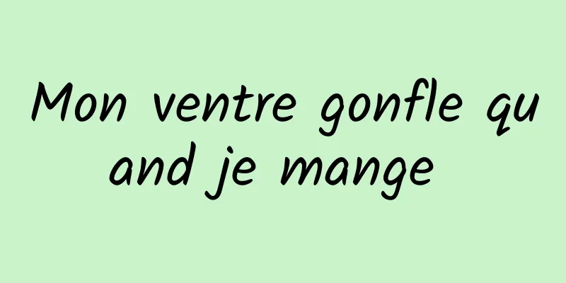 Mon ventre gonfle quand je mange 