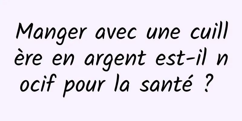 Manger avec une cuillère en argent est-il nocif pour la santé ? 