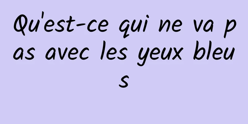 Qu'est-ce qui ne va pas avec les yeux bleus