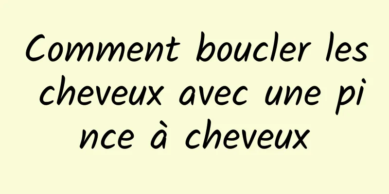 Comment boucler les cheveux avec une pince à cheveux