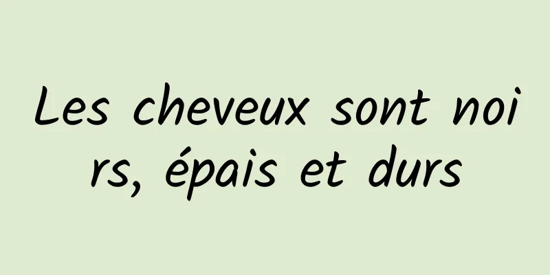 Les cheveux sont noirs, épais et durs