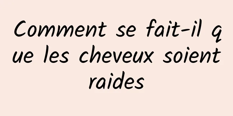 Comment se fait-il que les cheveux soient raides 