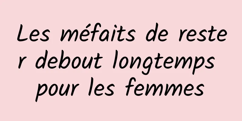 Les méfaits de rester debout longtemps pour les femmes