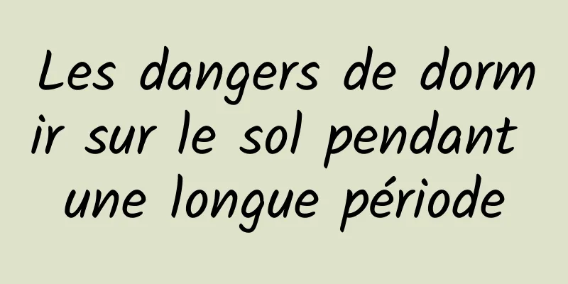 Les dangers de dormir sur le sol pendant une longue période