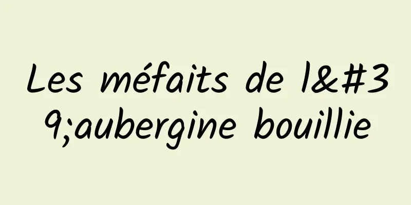 Les méfaits de l'aubergine bouillie