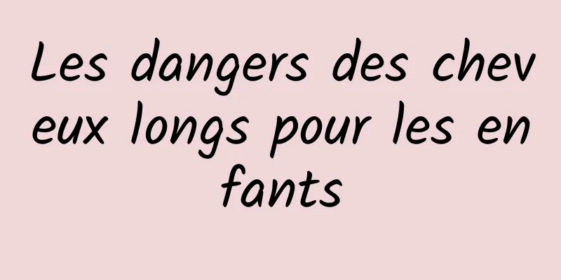 Les dangers des cheveux longs pour les enfants