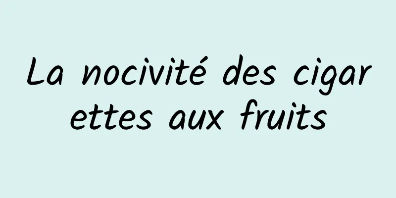 La nocivité des cigarettes aux fruits