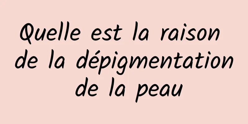 Quelle est la raison de la dépigmentation de la peau