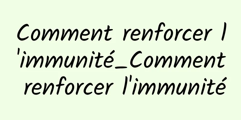 Comment renforcer l'immunité_Comment renforcer l'immunité