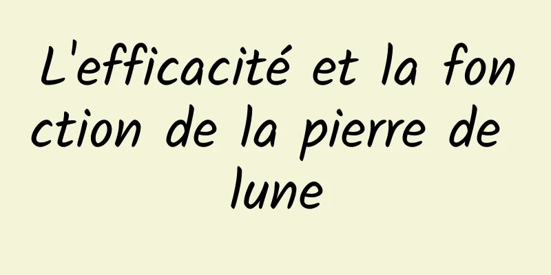 L'efficacité et la fonction de la pierre de lune