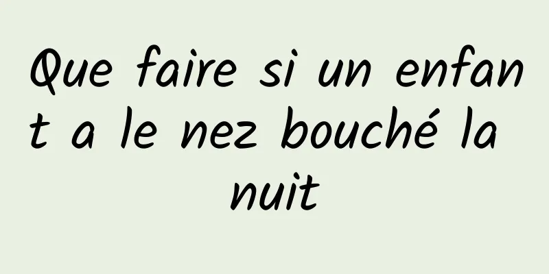 Que faire si un enfant a le nez bouché la nuit