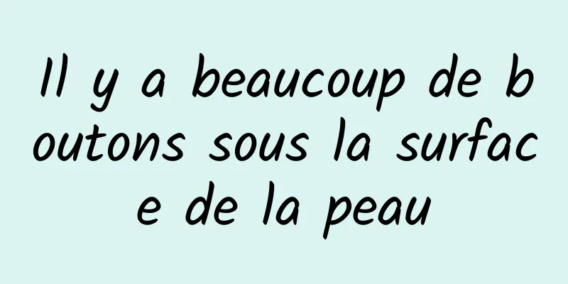 Il y a beaucoup de boutons sous la surface de la peau