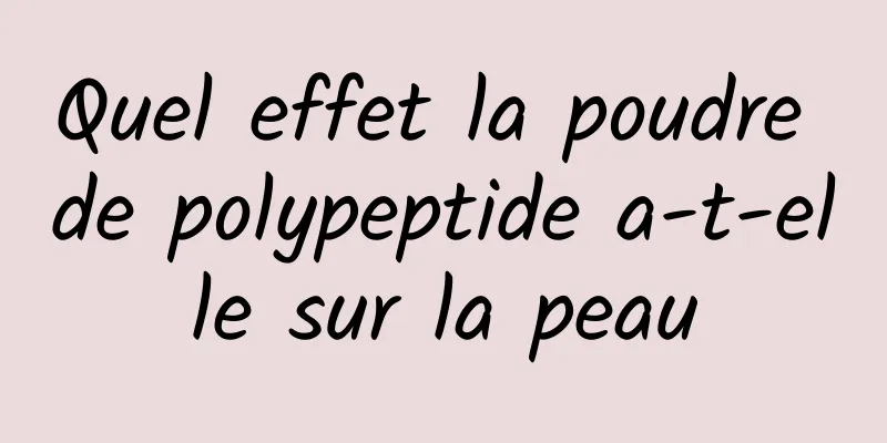 Quel effet la poudre de polypeptide a-t-elle sur la peau