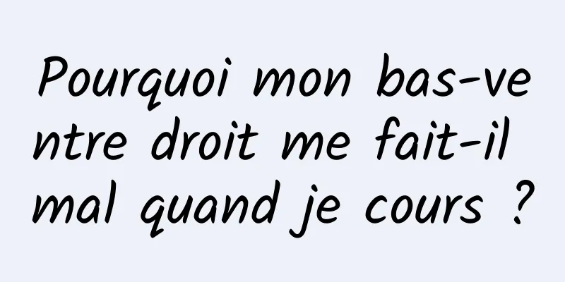 Pourquoi mon bas-ventre droit me fait-il mal quand je cours ?