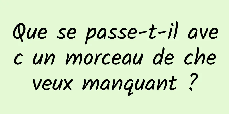 Que se passe-t-il avec un morceau de cheveux manquant ?