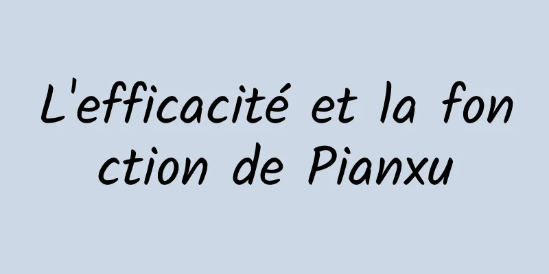 L'efficacité et la fonction de Pianxu