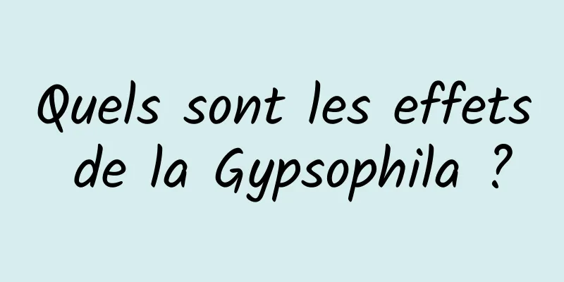 Quels sont les effets de la Gypsophila ?