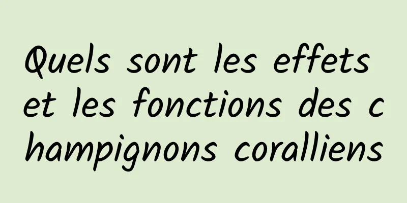 Quels sont les effets et les fonctions des champignons coralliens