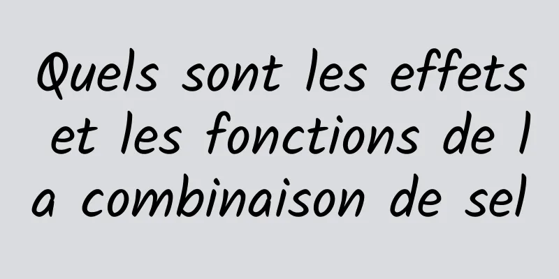 Quels sont les effets et les fonctions de la combinaison de sel