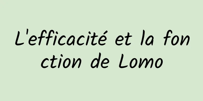 L'efficacité et la fonction de Lomo