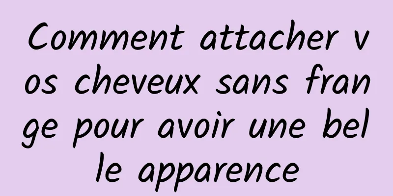 Comment attacher vos cheveux sans frange pour avoir une belle apparence