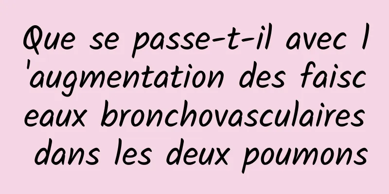 Que se passe-t-il avec l'augmentation des faisceaux bronchovasculaires dans les deux poumons